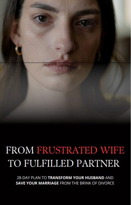 From Frustrated Wife to Fulfilled Partner 28-Day Plan to Transform Your Husband and Save Your Marriage from the Brink of Divorce